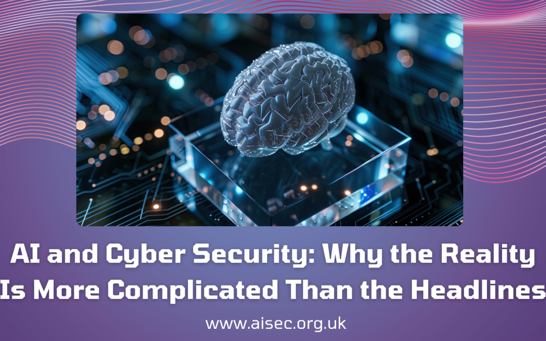 AI and Cyber Security: Why the Reality Is More Complicated Than the Headlines